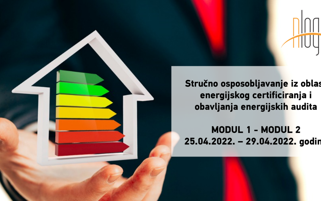Stručno osposobljavanje iz oblasti energijskog certificiranja i obavljanja energijskih audita MODUL 1 i MODUL 2 25.04.2022. – 29.04.2022. godine